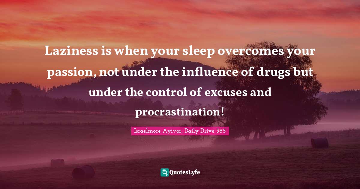 Laziness is when your sleep your passion, not under the infl