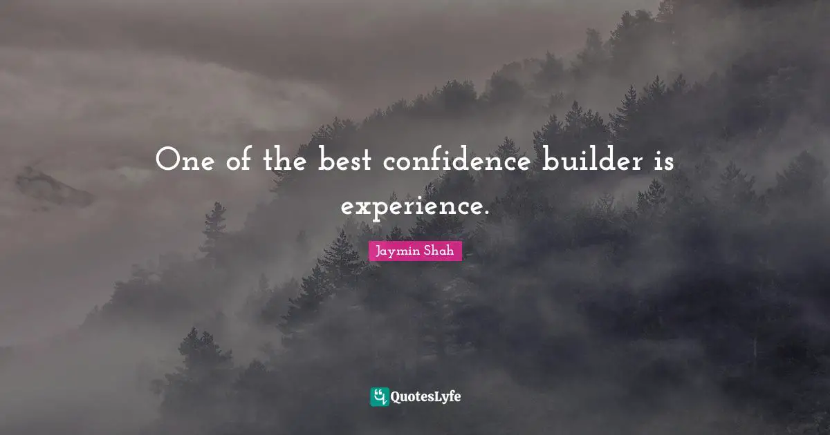 One of the best confidence builder is experience.