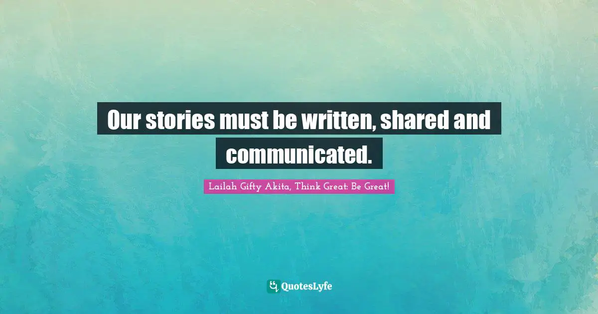 Educational Philosophy Quotes: "Our stories must be written, shared and communicated."
