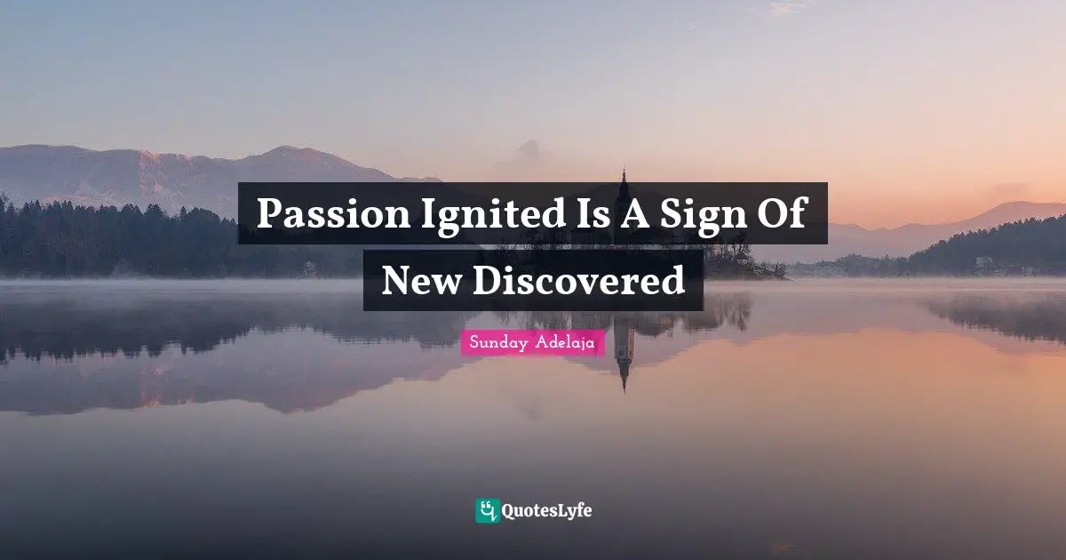 Passion Ignited Is A Sign Of New Discovered
