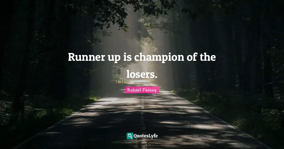 Raheel Farooq Quotes: Runner up is champion of the losers.