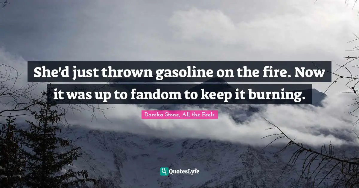She'd just thrown gasoline on the fire. Now it was up to fandom to keep it burning.