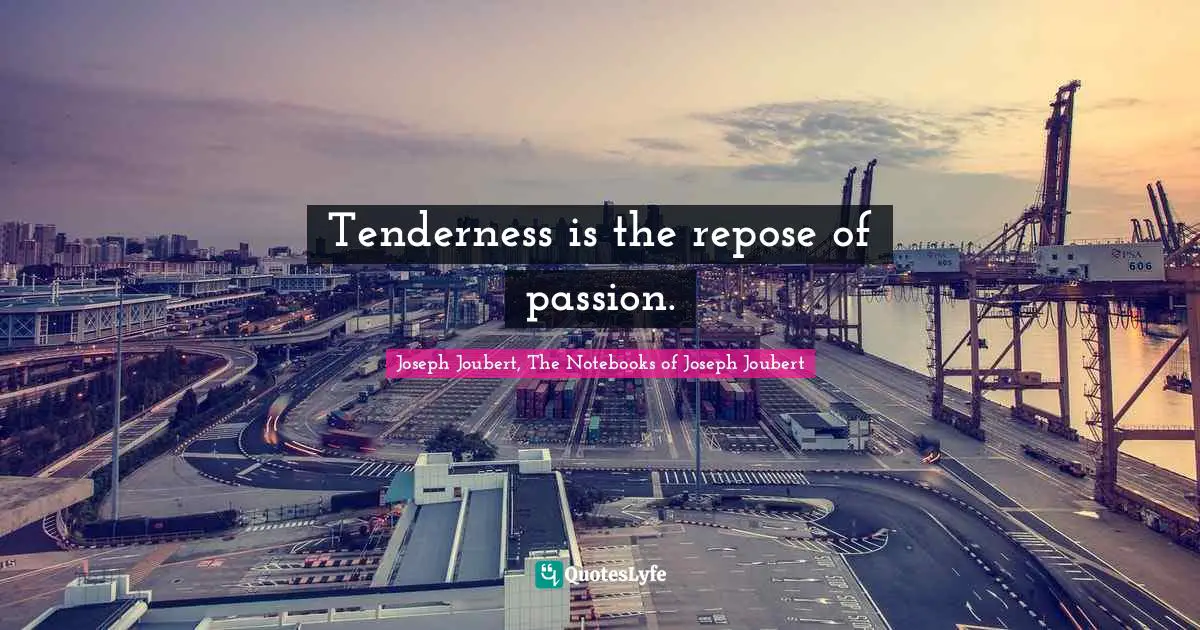 Tenderness is the repose of passion.