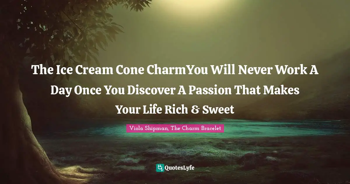 The Ice Cream Cone CharmYou Will Never Work A Day Once You Discover A Passion That Makes Your Life Rich & Sweet