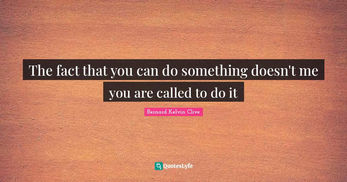 Calling People Quotes: "The fact that you can do something doesn't me you are called to do it"