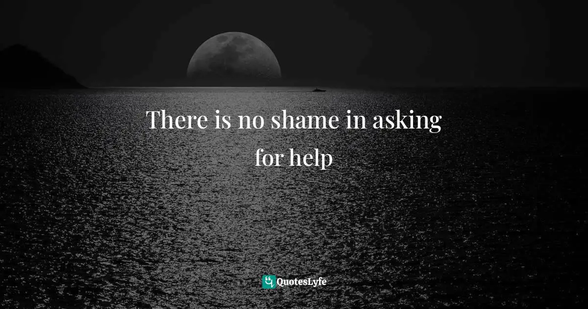 There is no shame in asking for help