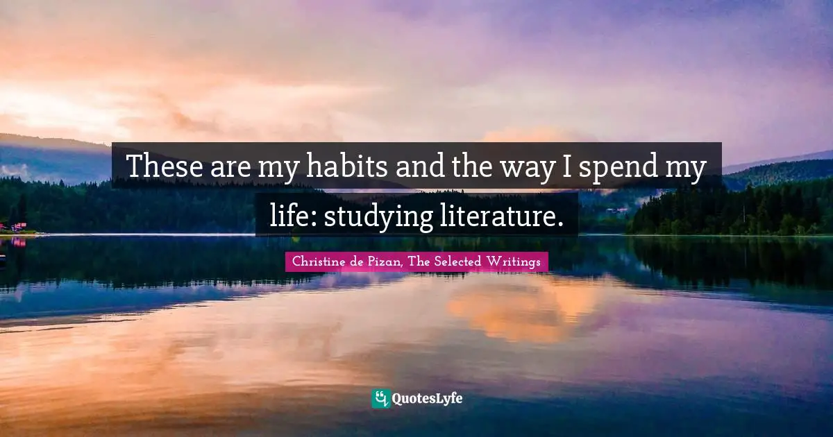 These are my habits and the way I spend my life: studying literature.