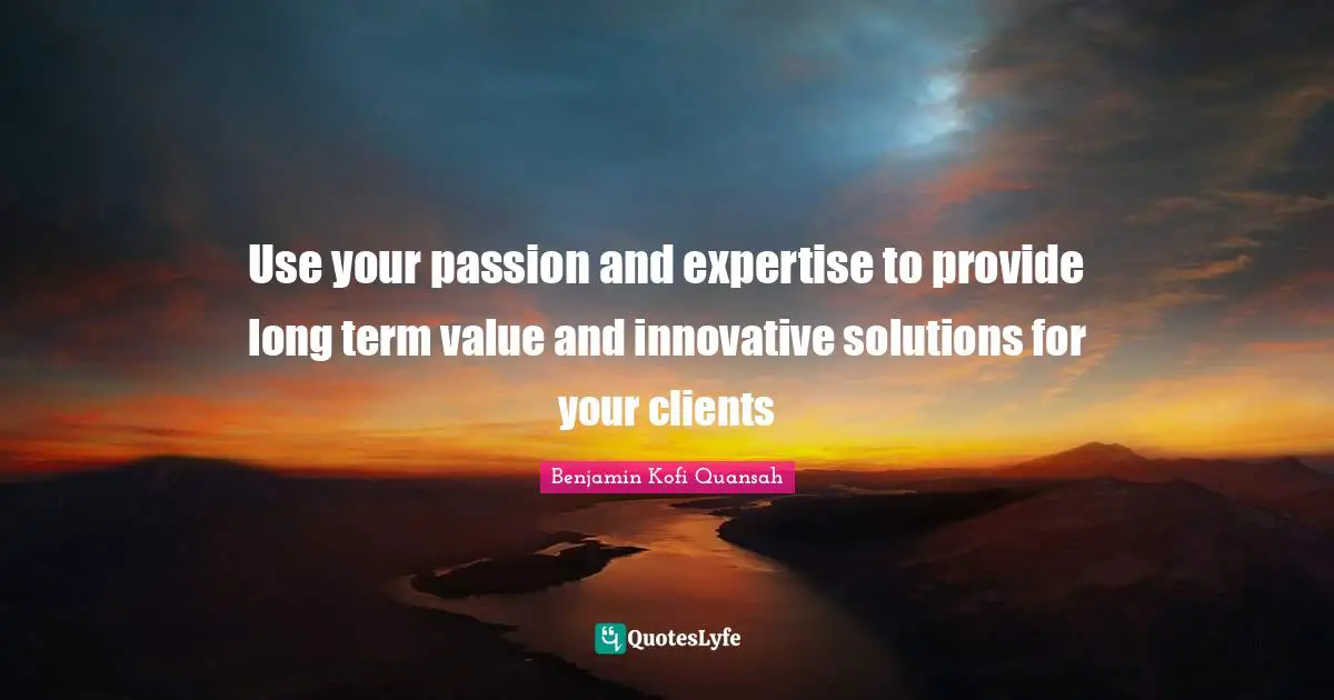 Use your passion and expertise to provide long term value and innovative solutions for your clients