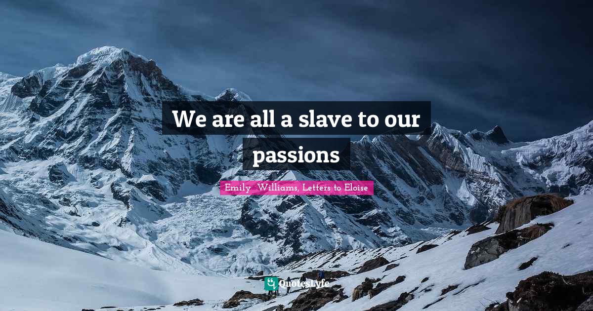 We are all a slave to our passions