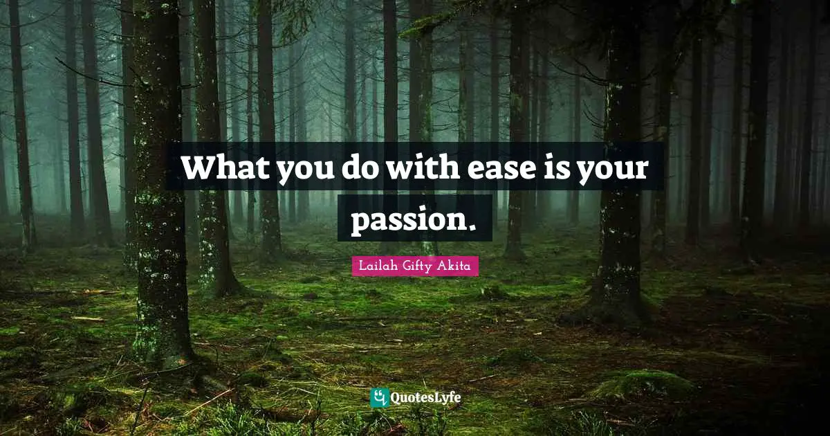 What you do with ease is your passion.