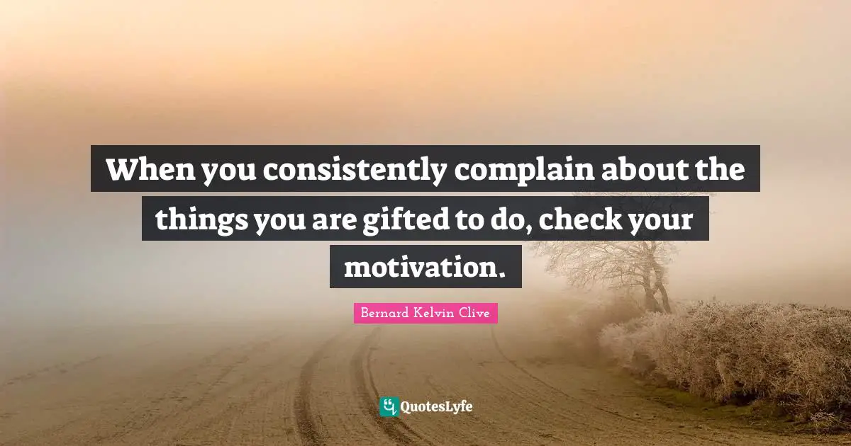 When you consistently complain about the things you are gifted to do, check your motivation.