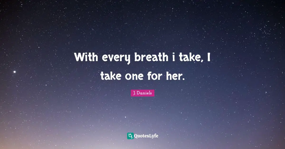 With every breath i take, I take one for her.