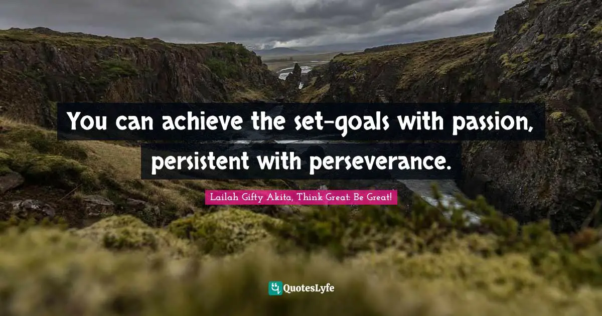Possibility Capable Quotes: "You can achieve the set-goals with passion, persistent with perseverance."