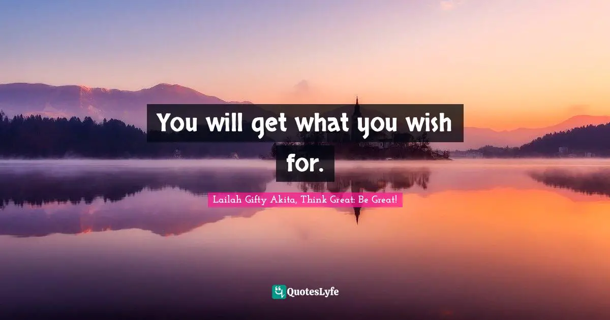 Educational Philosophy Quotes: "You will get what you wish for."