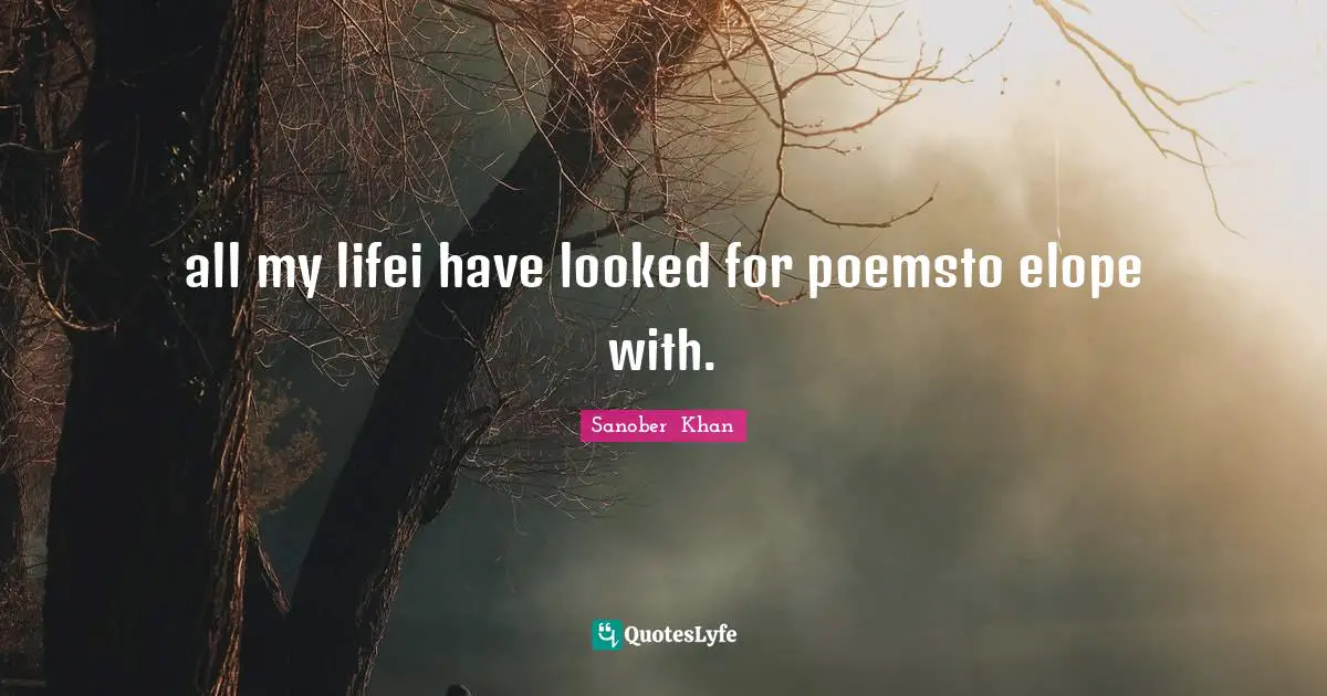 all my lifei have looked for poemsto elope with.