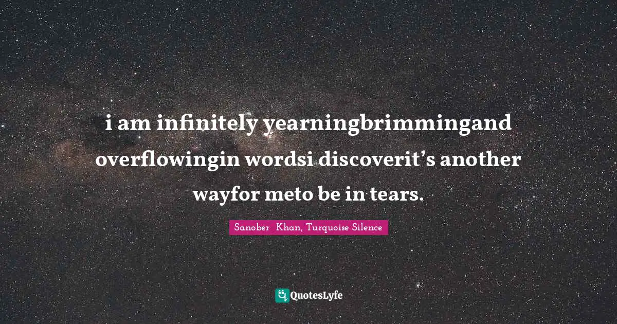 i am infinitely yearningbrimmingand overflowingin wordsi discoverit’s another wayfor meto be in tears.