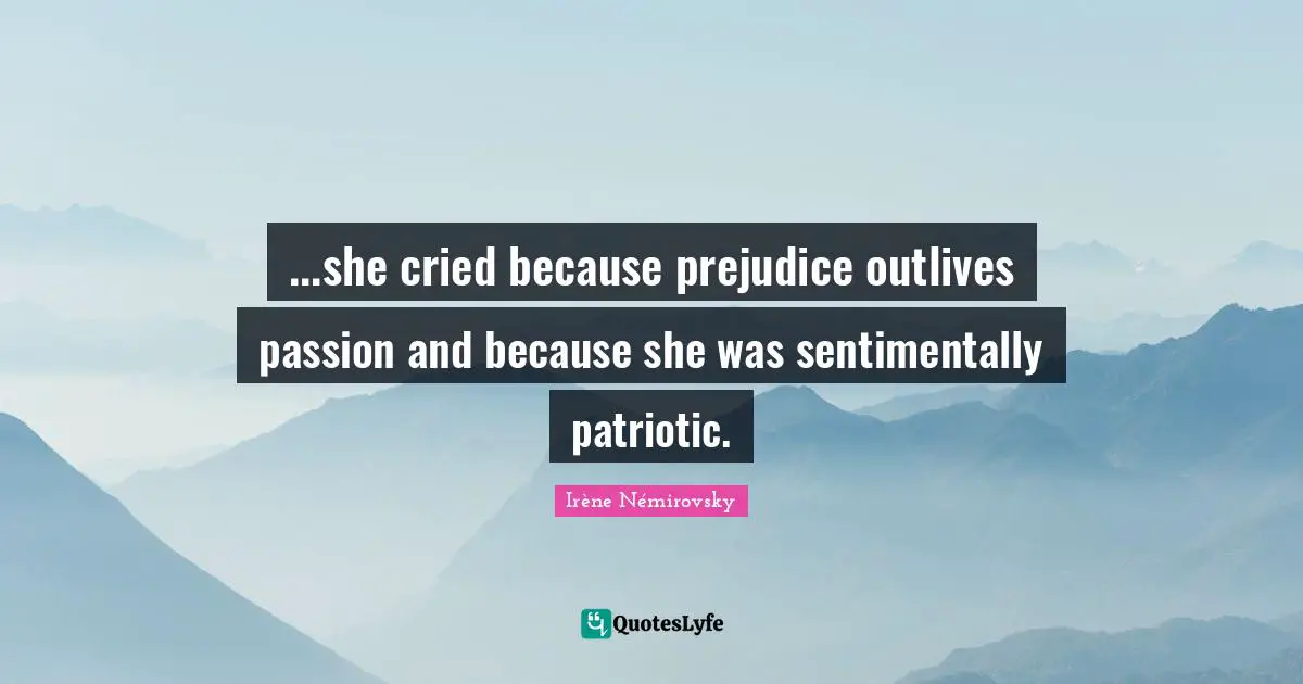 ...she cried because prejudice outlives passion and because she was sentimentally patriotic.