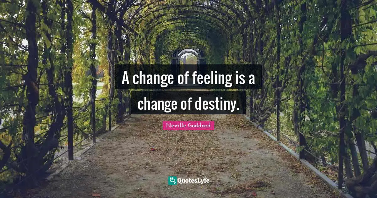 Destiny Quotes: "A change of feeling is a change of destiny."