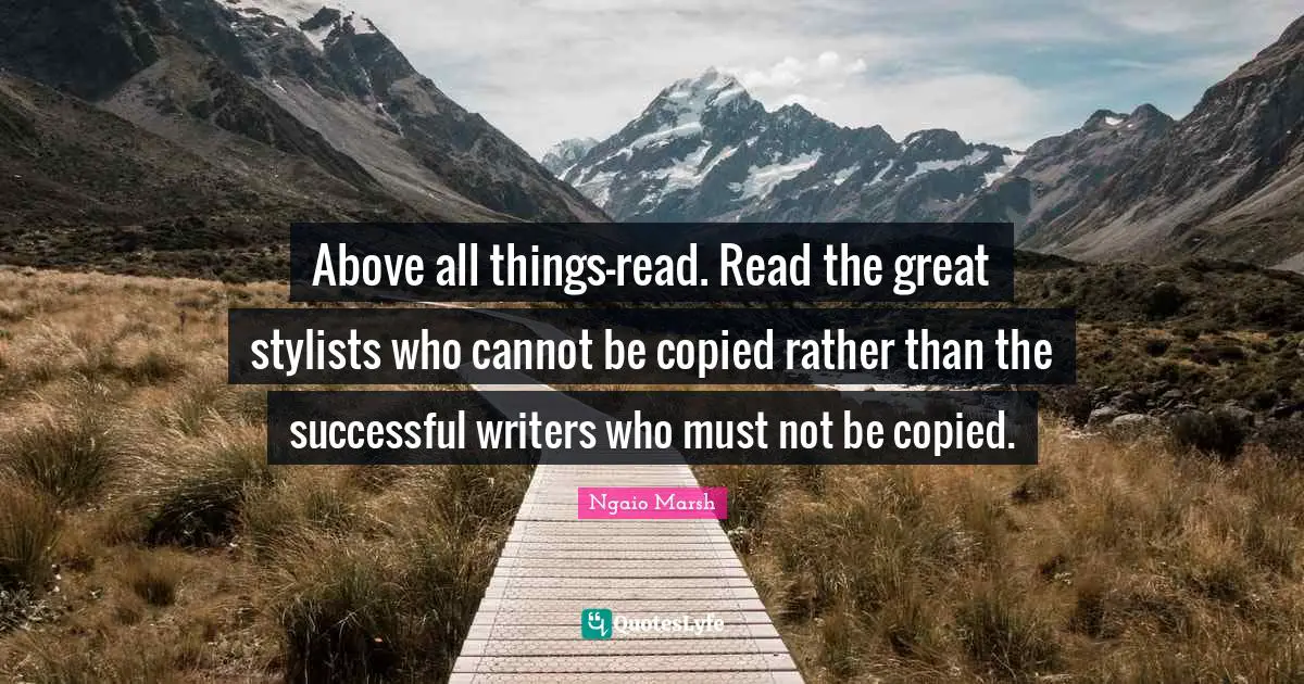Stylist Quotes: "Above all things-read. Read the great stylists who cannot be copied rather than the successful writers who must not be copied."