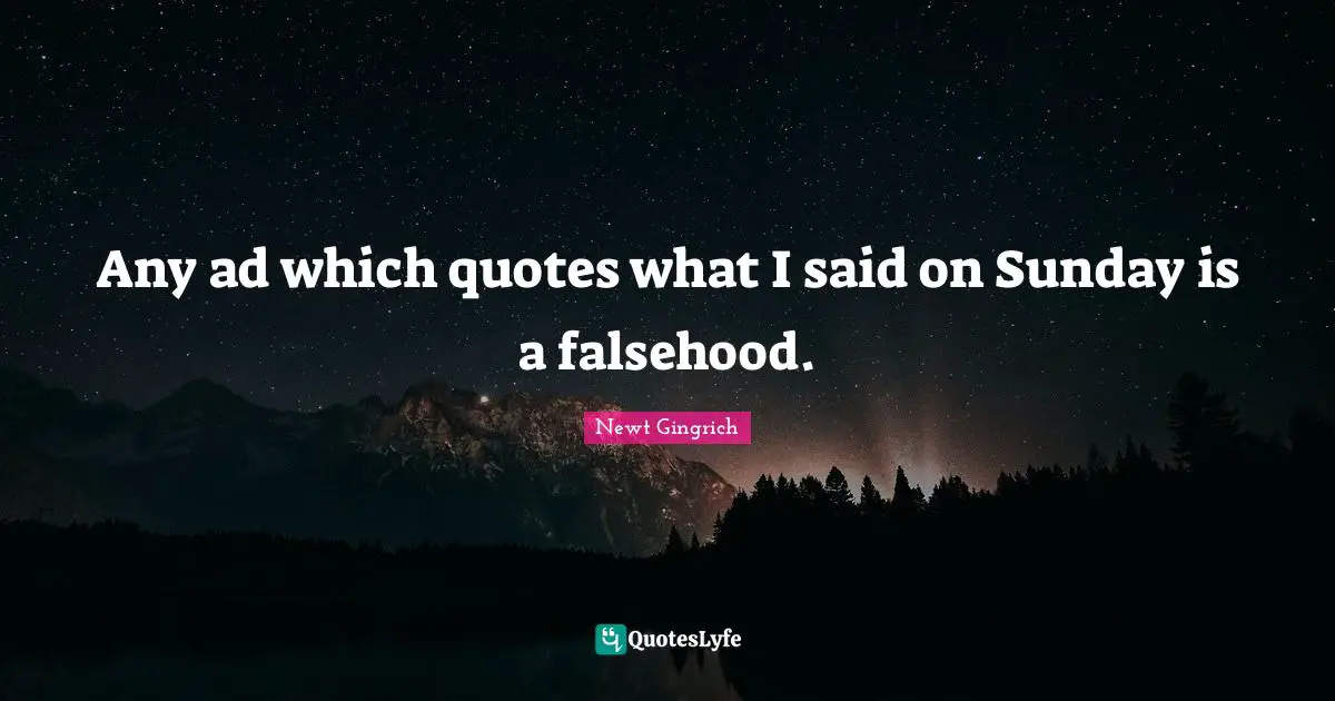 Ads Quotes: "Any ad which quotes what I said on Sunday is a falsehood."