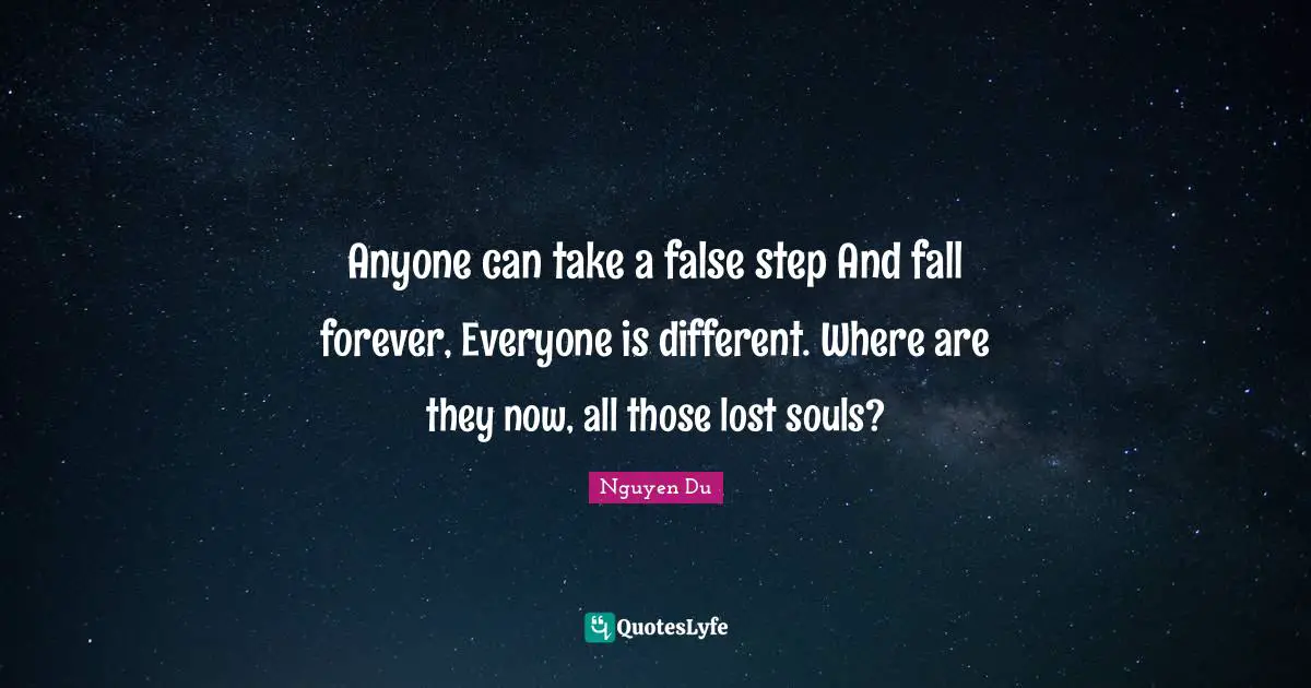 Anyone can take a false step And fall forever, Everyone is different. Where are they now, all those lost souls?