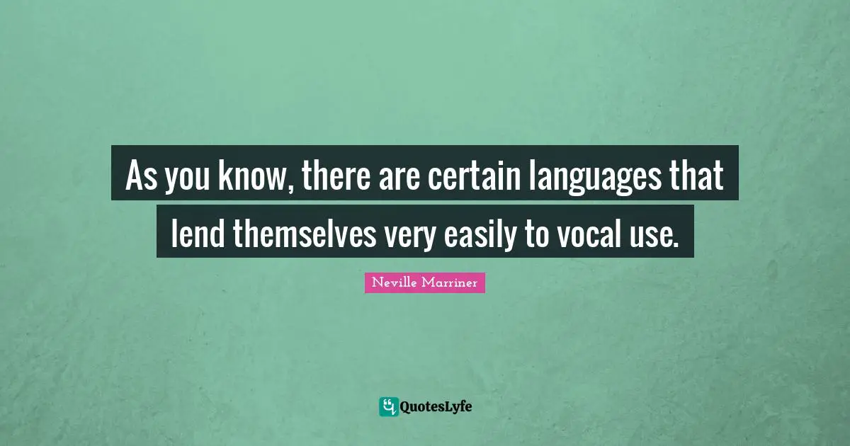 As you know, there are certain languages that lend themselves very easily to vocal use.