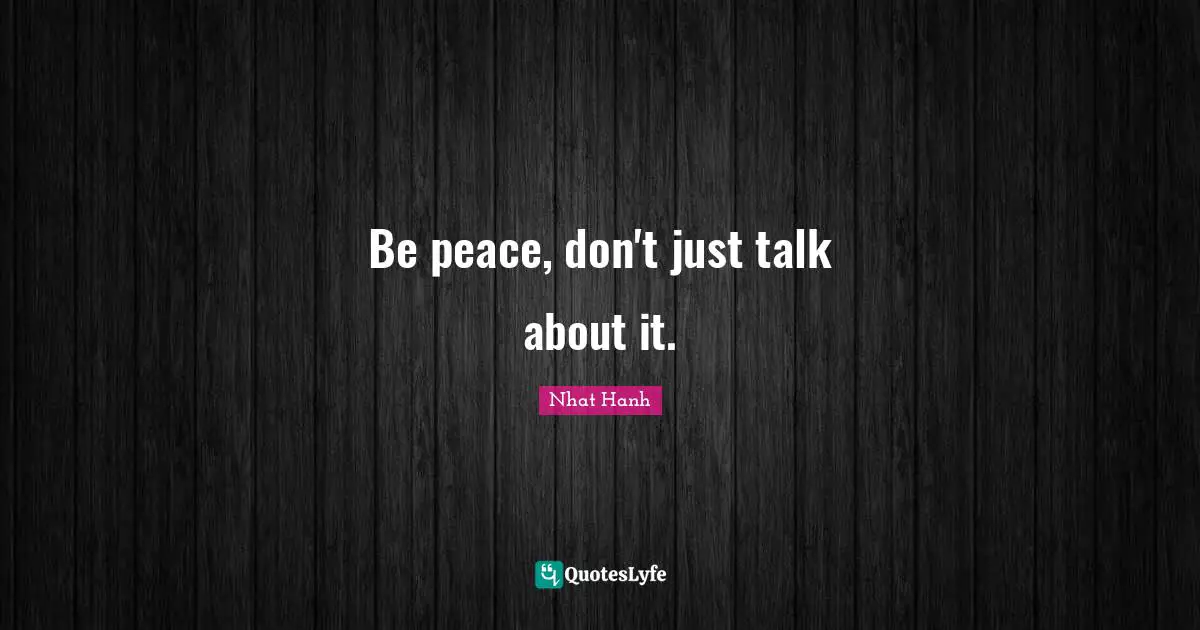 Be peace, don't just talk about it.