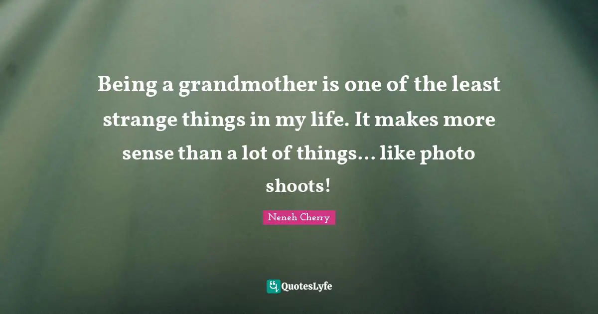 Being a grandmother is one of the least strange things in my life. It makes more sense than a lot of things... like photo shoots!