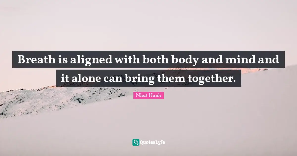 Breath is aligned with both body and mind and it alone can bring them together.