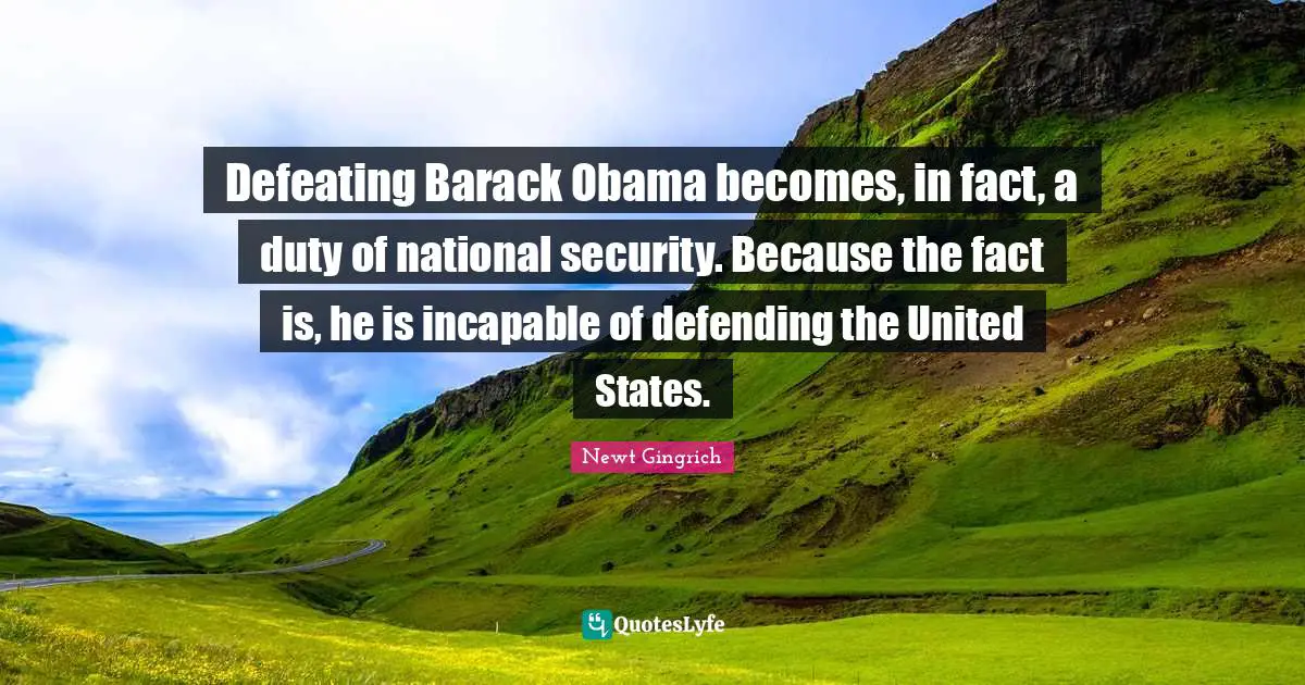 Defeating Barack Obama becomes, in fact, a duty of national security. Because the fact is, he is incapable of defending the United States.