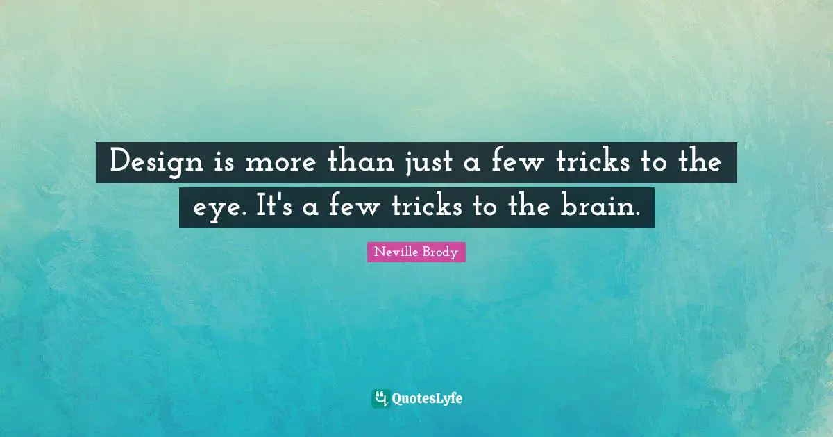 Brain Quotes: "Design is more than just a few tricks to the eye. It's a few tricks to the brain."