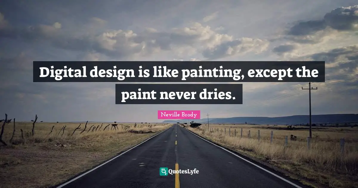 Neville Brody Quotes: "Digital design is like painting, except the paint never dries."