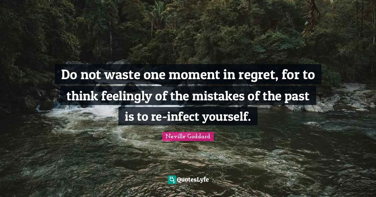 Inspiring Quotes: "Do not waste one moment in regret, for to think feelingly of the mistakes of the past is to re-infect yourself."
