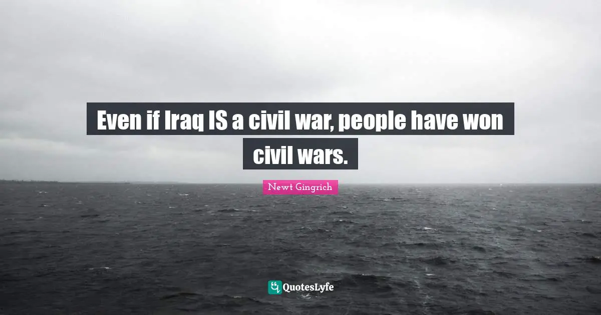 Even if Iraq IS a civil war, people have won civil wars.