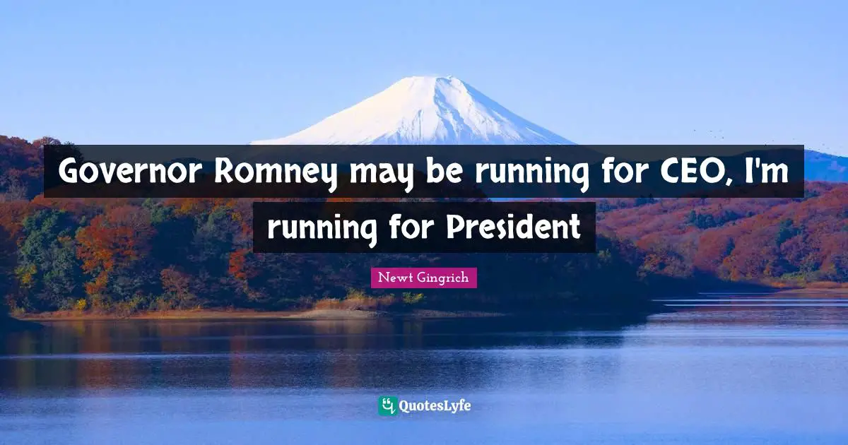 Governor Romney may be running for CEO, I'm running for President