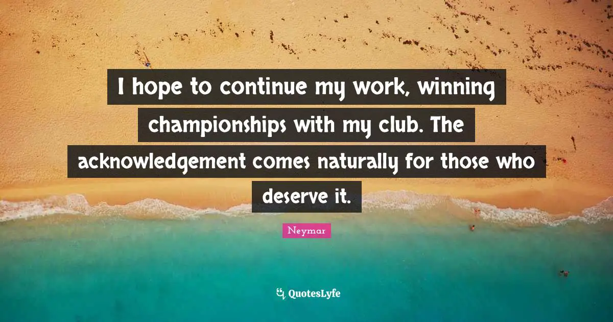 Neymar Quotes: "I hope to continue my work, winning championships with my club. The acknowledgement comes naturally for those who deserve it."