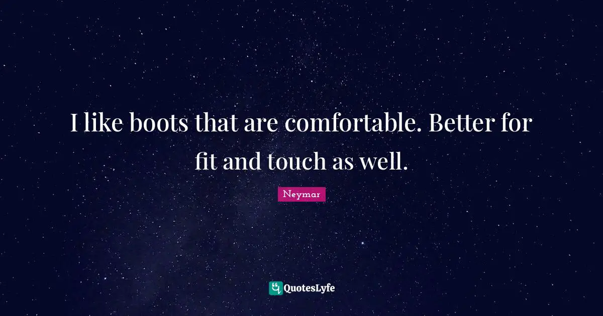 Neymar Quotes: "I like boots that are comfortable. Better for fit and touch as well."