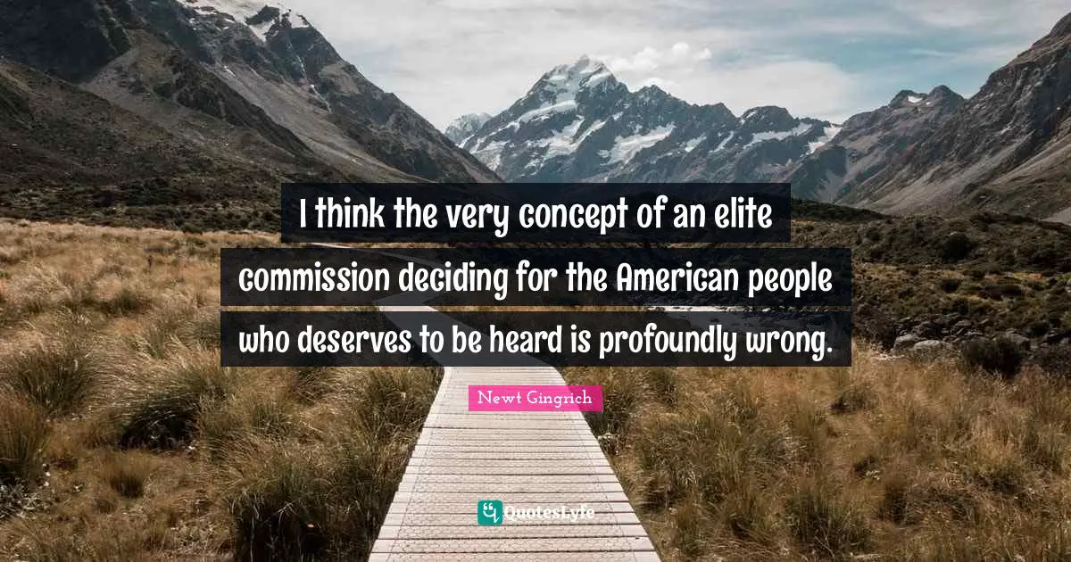 I think the very concept of an elite commission deciding for the American people who deserves to be heard is profoundly wrong.