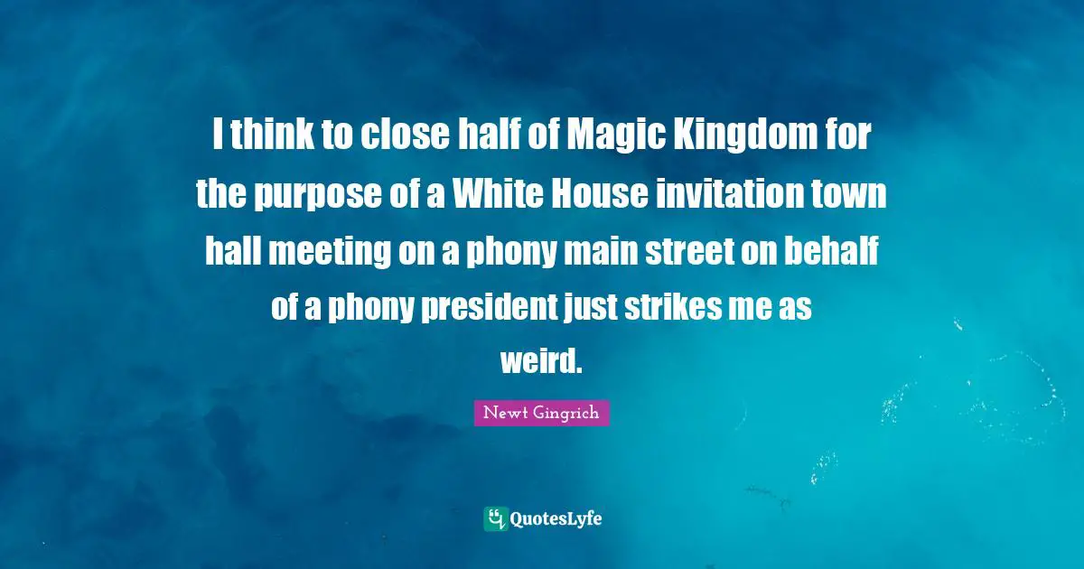 Main Quotes: "I think to close half of Magic Kingdom for the purpose of a White House invitation town hall meeting on a phony main street on behalf of a phony president just strikes me as weird."