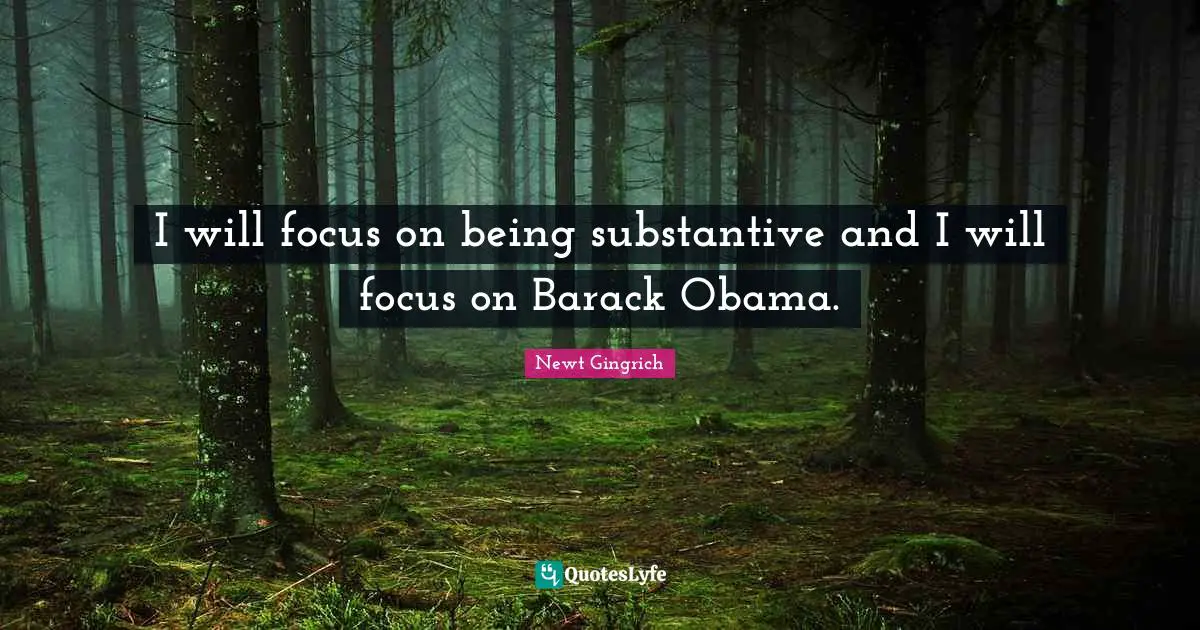 I will focus on being substantive and I will focus on Barack Obama.
