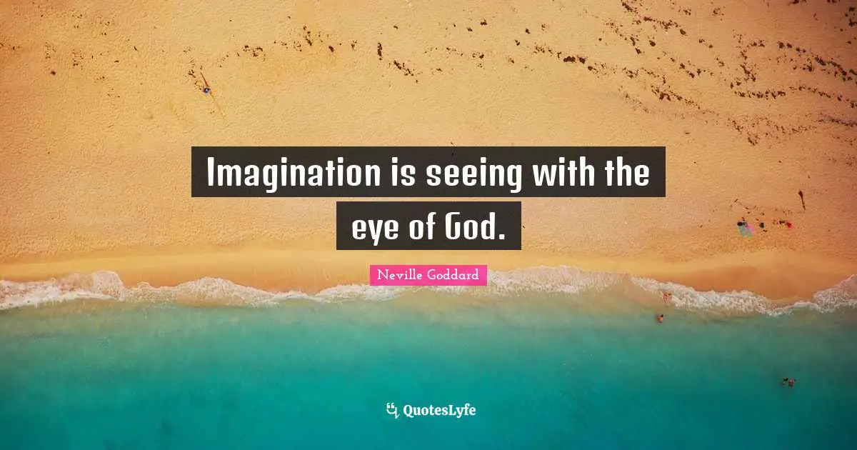 Neville Goddard Quotes: "Imagination is seeing with the eye of God."