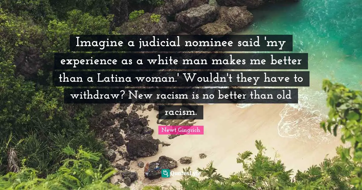 Imagine a judicial nominee said 'my experience as a white man makes me better than a Latina woman.' Wouldn't they have to withdraw? New racism is no better than old racism.
