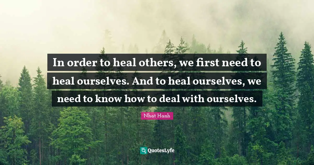 In order to heal others, we first need to heal ourselves. And to heal ourselves, we need to know how to deal with ourselves.