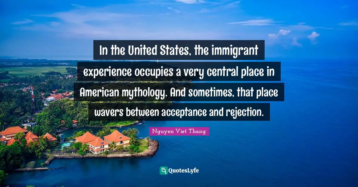 In the United States, the immigrant experience occupies a very central place in American mythology. And sometimes, that place wavers between acceptance and rejection.