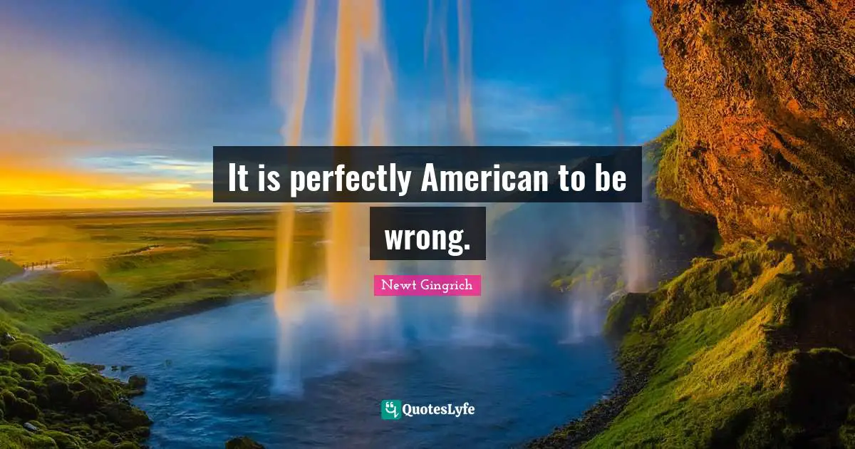 It is perfectly American to be wrong.