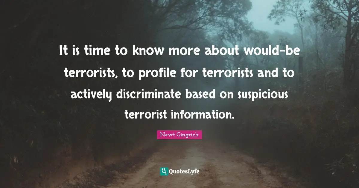 It is time to know more about would-be terrorists, to profile for terrorists and to actively discriminate based on suspicious terrorist information.