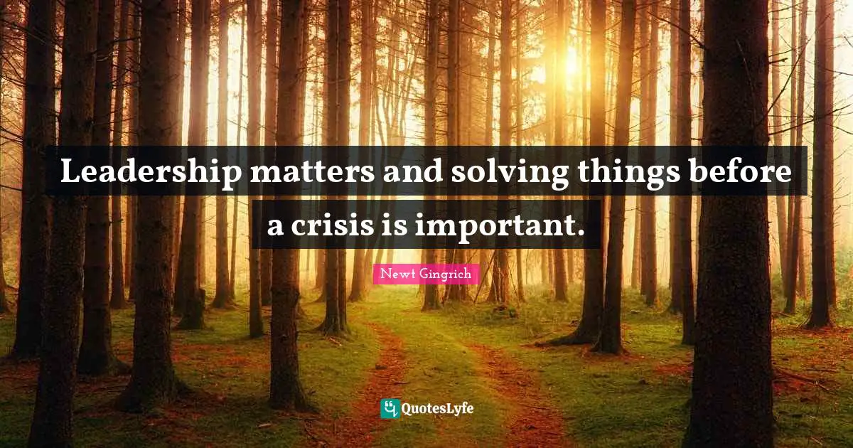 Leadership matters and solving things before a crisis is important.