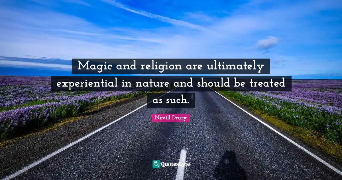 Magic and religion are ultimately experiential in nature and should be treated as such.