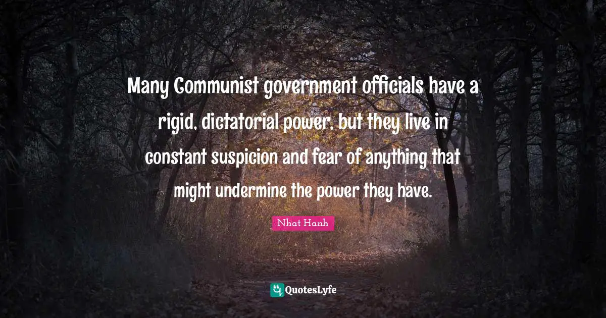 Many Communist government officials have a rigid, dictatorial power, but they live in constant suspicion and fear of anything that might undermine the power they have.