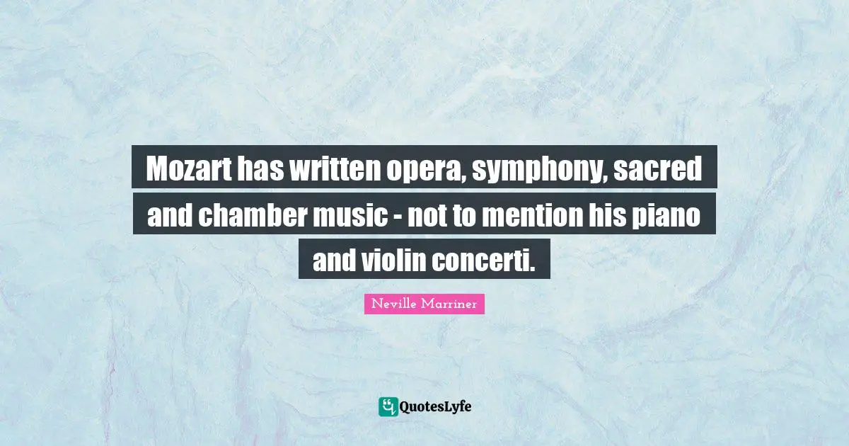 Mozart has written opera, symphony, sacred and chamber music - not to mention his piano and violin concerti.